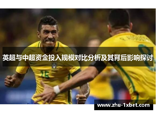 英超与中超资金投入规模对比分析及其背后影响探讨