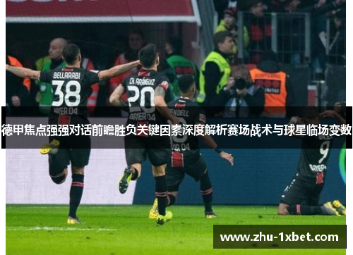 德甲焦点强强对话前瞻胜负关键因素深度解析赛场战术与球星临场变数