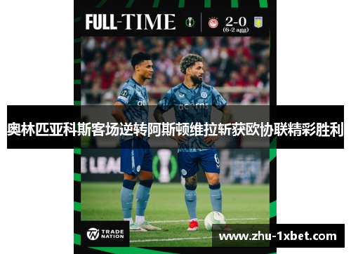 奥林匹亚科斯客场逆转阿斯顿维拉斩获欧协联精彩胜利