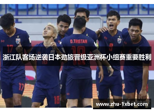 浙江队客场逆袭日本劲旅晋级亚洲杯小组赛重要胜利