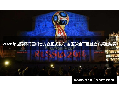 2026年世界杯门票销售方案正式发布 各国球迷可通过官方渠道购买