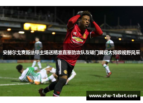 安赫尔戈麦斯法甲主场送精准直塞助攻队友破门展现大师级视野风采