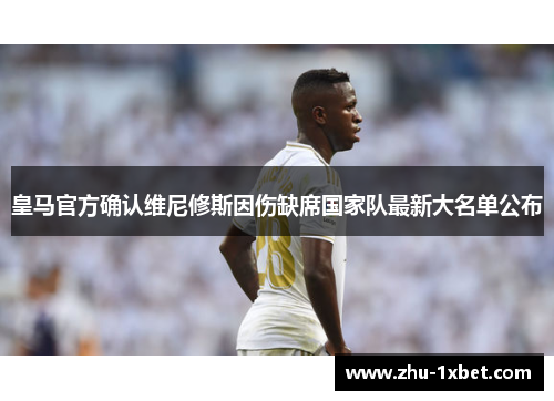 皇马官方确认维尼修斯因伤缺席国家队最新大名单公布