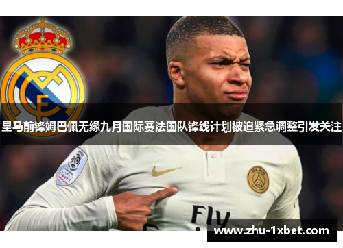 皇马前锋姆巴佩无缘九月国际赛法国队锋线计划被迫紧急调整引发关注
