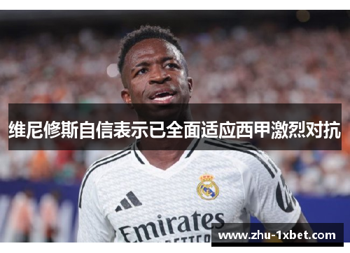 维尼修斯自信表示已全面适应西甲激烈对抗
