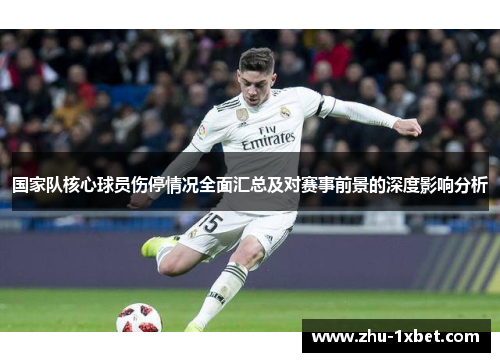 国家队核心球员伤停情况全面汇总及对赛事前景的深度影响分析