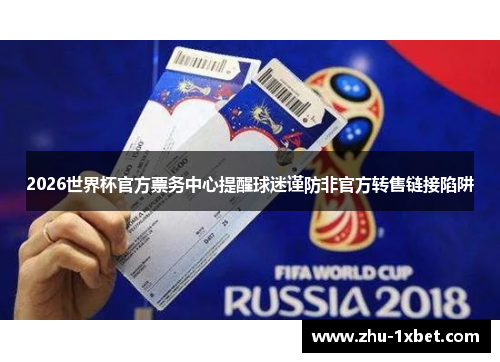 2026世界杯官方票务中心提醒球迷谨防非官方转售链接陷阱